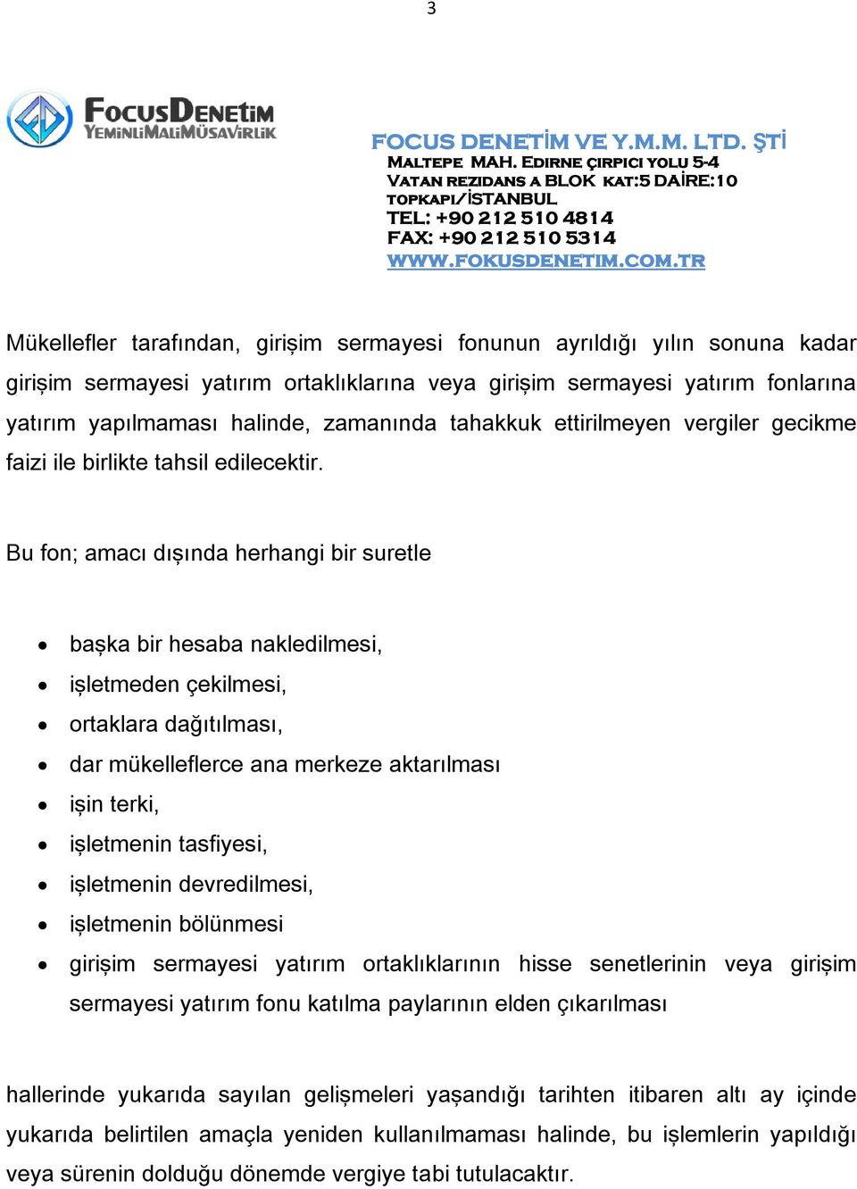 Bu fon; amacı dışında herhangi bir suretle başka bir hesaba nakledilmesi, işletmeden çekilmesi, ortaklara dağıtılması, dar mükelleflerce ana merkeze aktarılması işin terki, işletmenin tasfiyesi,