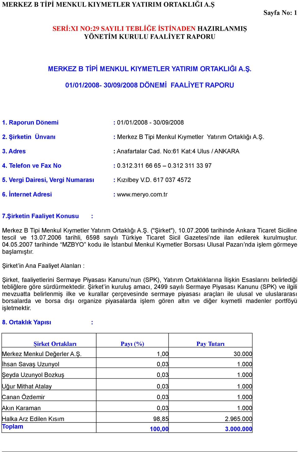 Vergi Dairesi, Vergi Numarası : Kızılbey V.D. 617 037 4572 6. İnternet Adresi : www.meryo.com.tr 7.Şirketin Faaliyet Konusu : Merkez B Tipi Menkul Kıymetler Yatırım Ortaklığı A.Ş. ("Şirket"), 10.07.