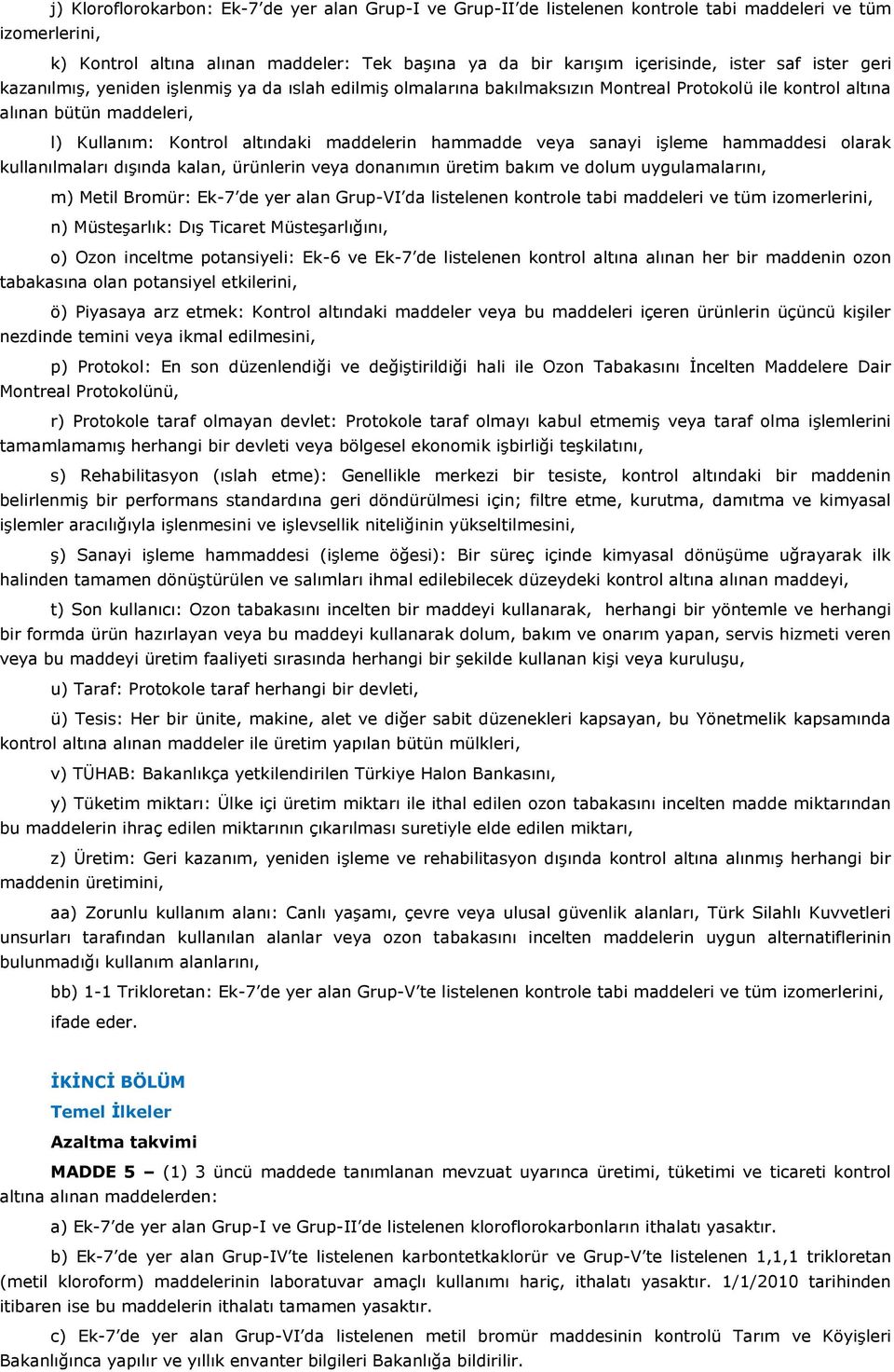 hammadde veya sanayi işleme hammaddesi olarak kullanılmaları dışında kalan, ürünlerin veya donanımın üretim bakım ve dolum uygulamalarını, m) Metil Bromür: Ek-7 de yer alan Grup-VI da listelenen