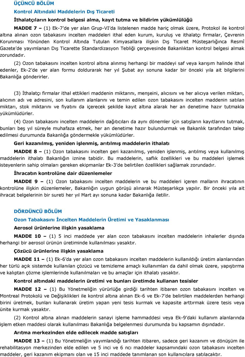 Dış Ticaret Müsteşarlığınca Resmî Gazete de yayımlanan Dış Ticarette Standardizasyon Tebliği çerçevesinde Bakanlıktan kontrol belgesi almak zorundadır.