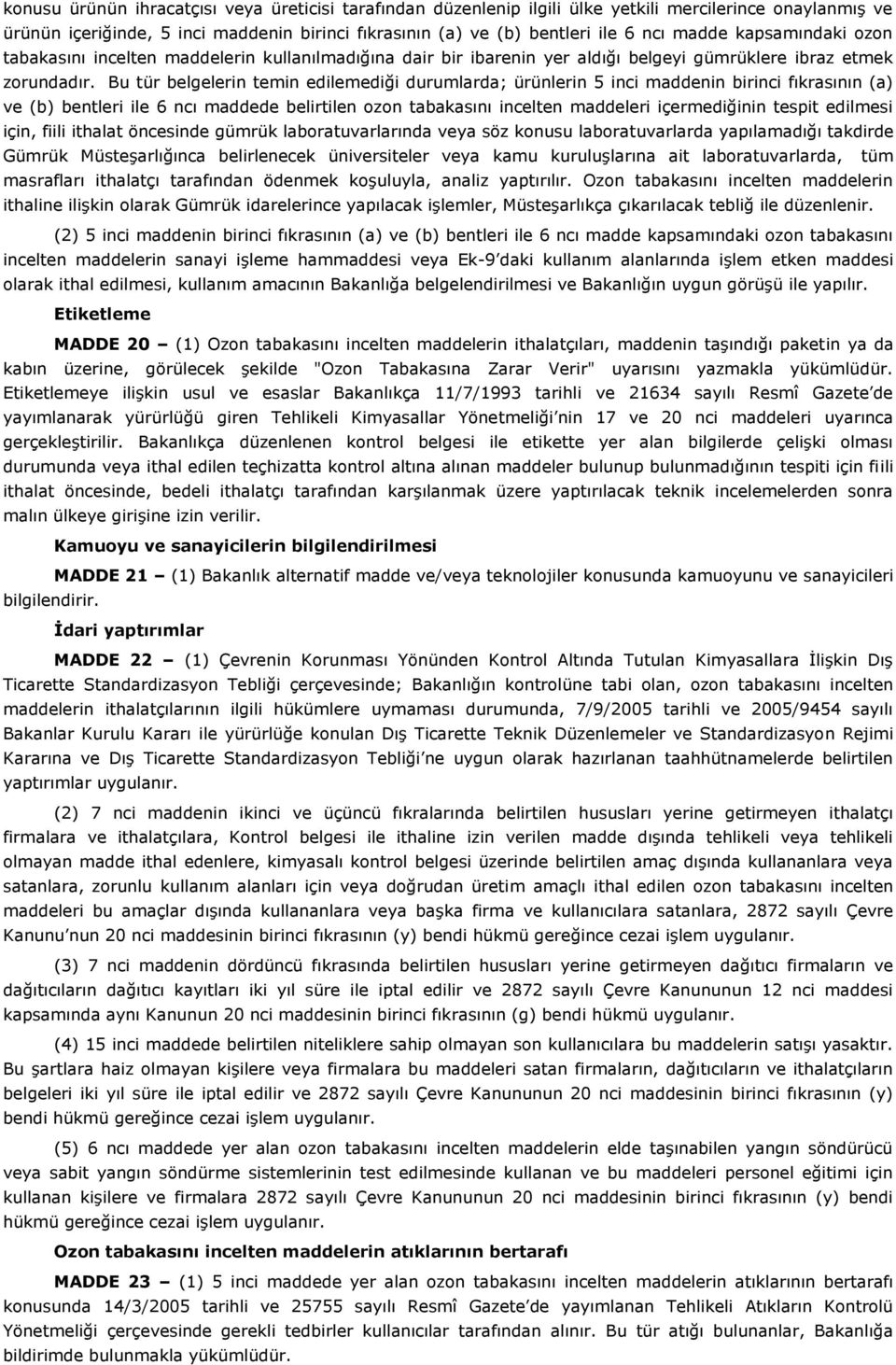 Bu tür belgelerin temin edilemediği durumlarda; ürünlerin 5 inci maddenin birinci fıkrasının (a) ve (b) bentleri ile 6 ncı maddede belirtilen ozon tabakasını incelten maddeleri içermediğinin tespit