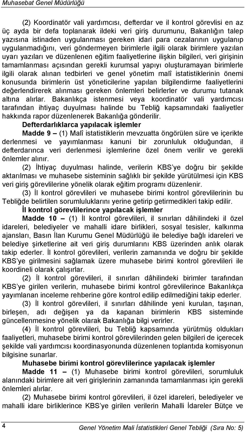 açısından gerekli kurumsal yapıyı oluşturamayan birimlerle ilgili olarak alınan tedbirleri ve genel yönetim malî istatistiklerinin önemi konusunda birimlerin üst yöneticilerine yapılan bilgilendirme