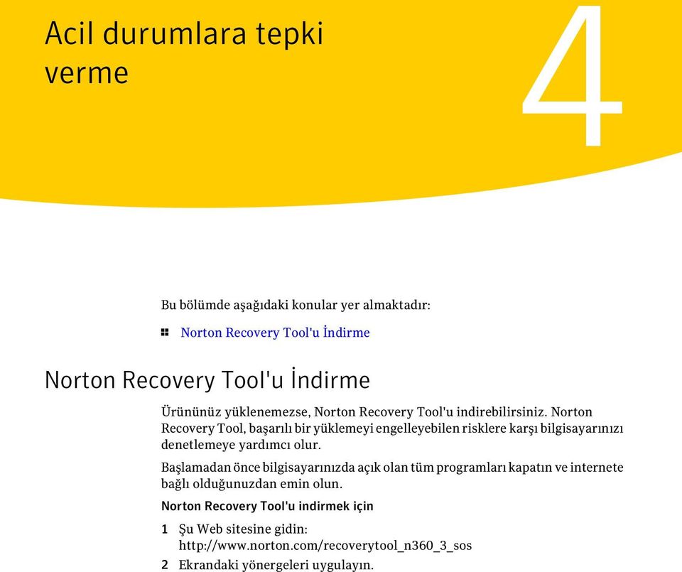 Norton Recovery Tool, başarılı bir yüklemeyi engelleyebilen risklere karşı bilgisayarınızı denetlemeye yardımcı olur.