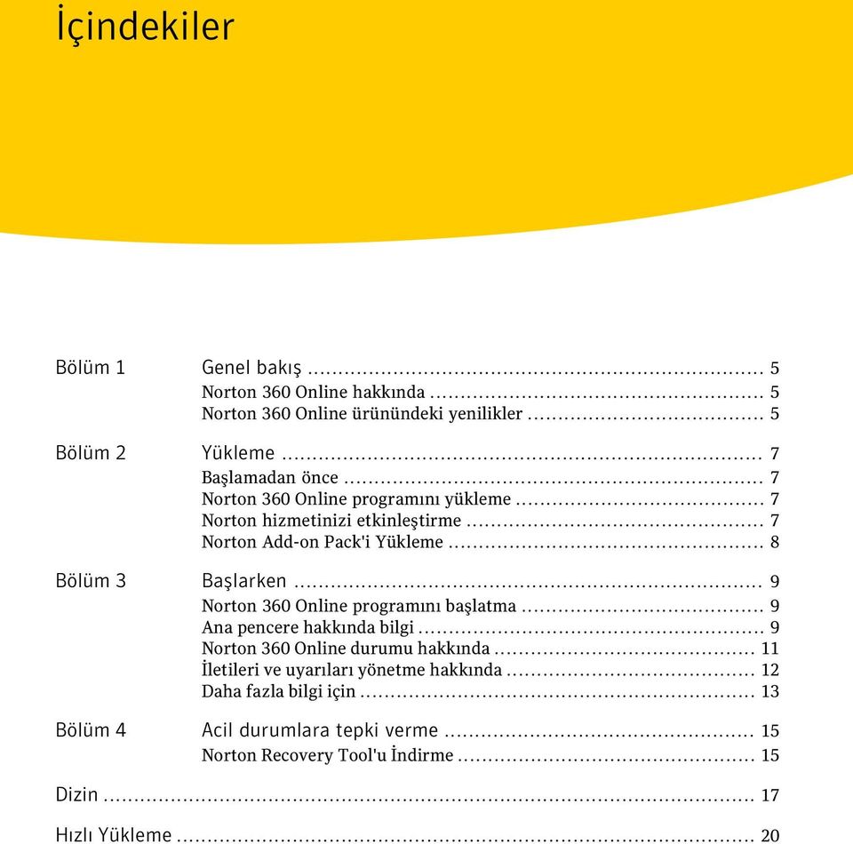 .. 8 Bölüm 3 Başlarken... 9 Norton 360 Online programını başlatma... 9 Ana pencere hakkında bilgi... 9 Norton 360 Online durumu hakkında.