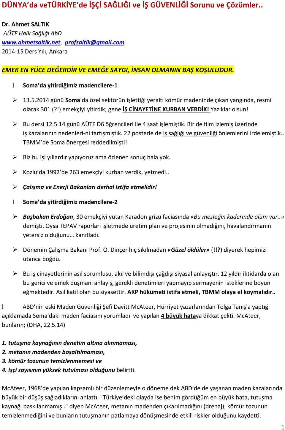 !) emekçiyi yitirdik; gene İŞ CİNAYETİNE KURBAN VERDİK! Yazıkar osun! Bu dersi 12.5.14 günü AÜTF D6 öğrencieri ie 4 saat işemiştik. Bir de fim izemiş üzerinde iş kazaarının nedeneri-ni tartışmıştık.