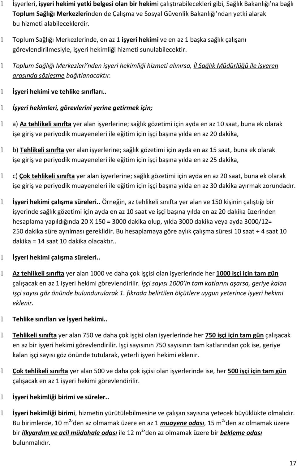 Topum Sağığı Merkezeri nden işyeri hekimiği hizmeti aınırsa, İ Sağık Müdürüğü ie işveren arasında sözeşme bağıtanacaktır. İşyeri hekimi ve tehike sınıfarı.