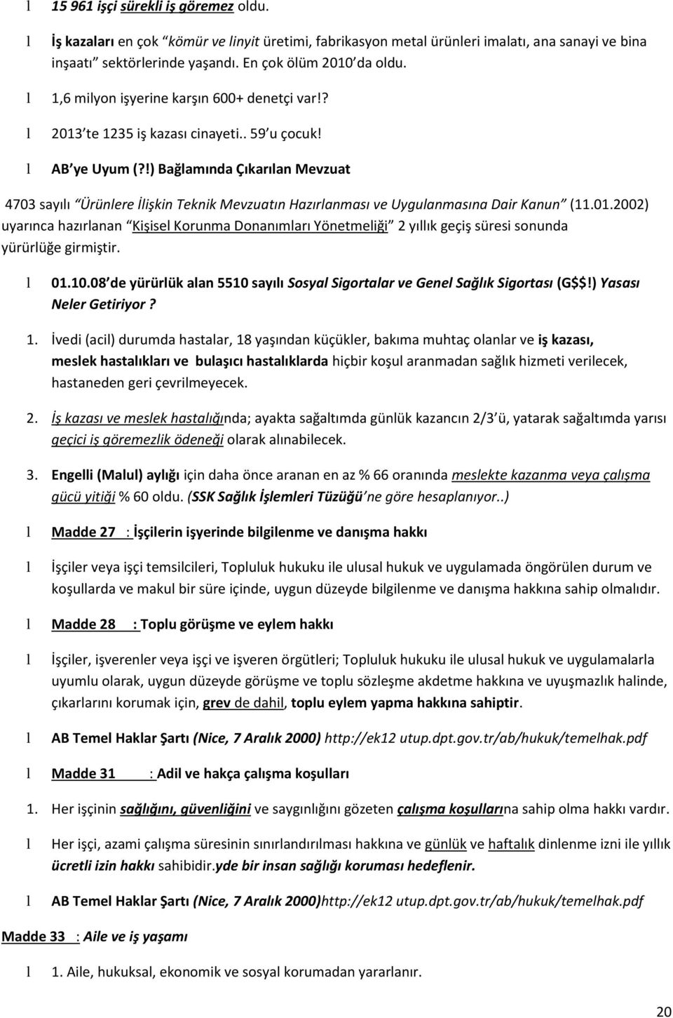 !) Bağamında Çıkarıan Mevzuat 4703 sayıı Ürünere İişkin Teknik Mevzuatın Hazıranması ve Uyguanmasına Dair Kanun (11.01.