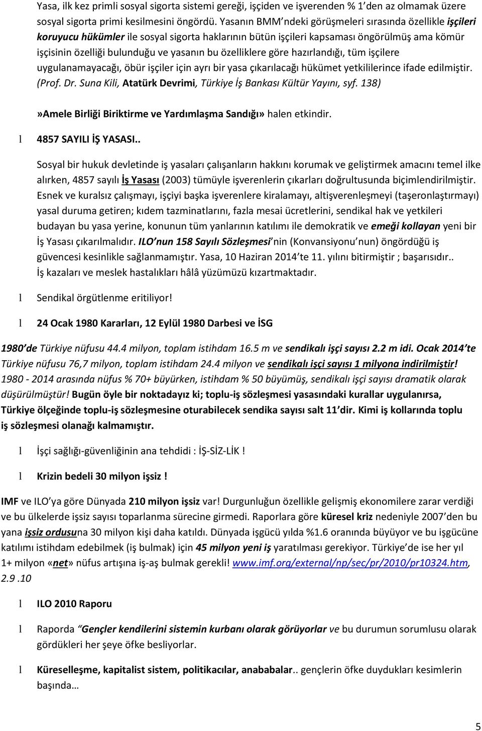 hazırandığı, tüm işçiere uyguanamayacağı, öbür işçier için ayrı bir yasa çıkarıacağı hükümet yetkiierince ifade edimiştir. (Prof. Dr. Suna Kii, Atatürk Devrimi, Türkiye İş Bankası Kütür Yayını, syf.