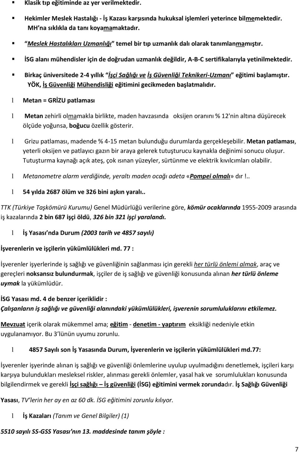 Birkaç üniversitede 2-4 yıık İşçi Sağığı ve İş Güveniği Teknikeri-Uzmanı eğitimi başamıştır. YÖK, İş Güveniği Mühendisiği eğitimini gecikmeden başatmaıdır.