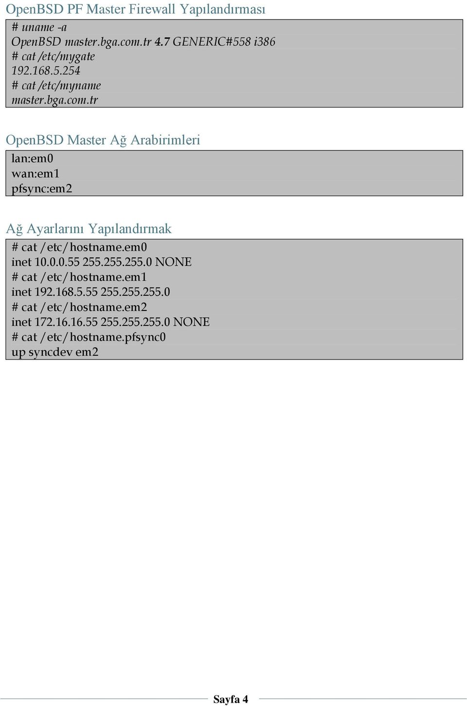 tr OpenBSD Master Ağ Arabirimleri lan:em0 wan:em1 pfsync:em2 Ağ Ayarlarını Yapılandırmak # cat /etc/hostname.