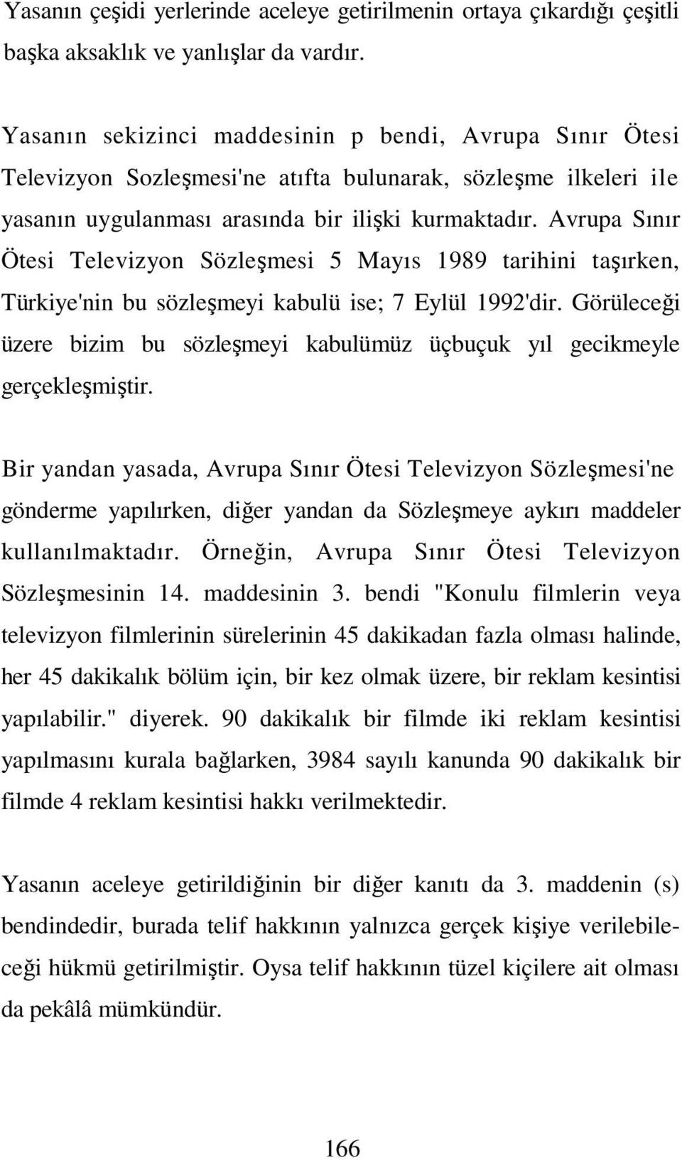 Avrupa Sınır Ötesi Televizyon Sözleşmesi 5 Mayıs 1989 tarihini taşırken, Türkiye'nin bu sözleşmeyi kabulü ise; 7 Eylül 1992'dir.