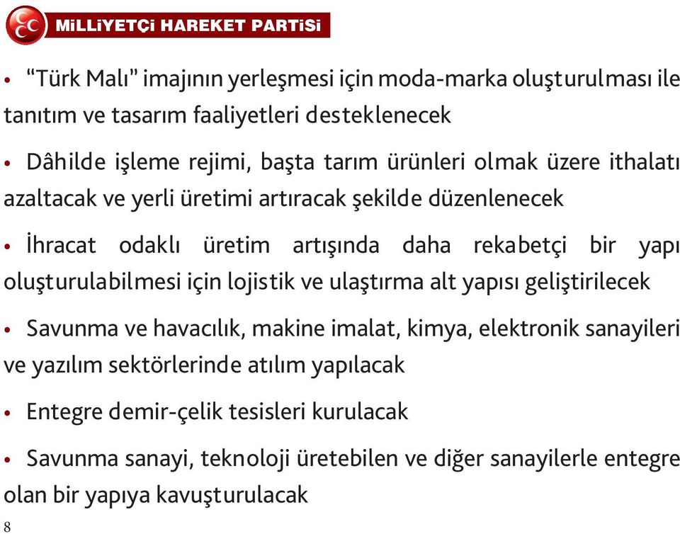 yapı oluşturulabilmesi için lojistik ve ulaştırma alt yapısı geliştirilecek Savunma ve havacılık, makine imalat, kimya, elektronik sanayileri ve yazılım