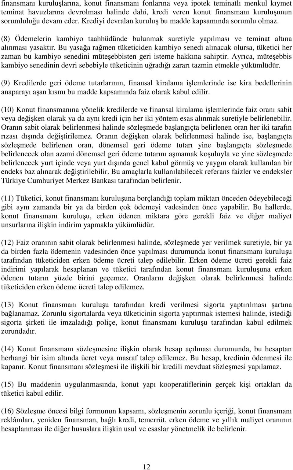 Bu yasağa rağmen tüketiciden kambiyo senedi alınacak olursa, tüketici her zaman bu kambiyo senedini müteşebbisten geri isteme hakkına sahiptir.