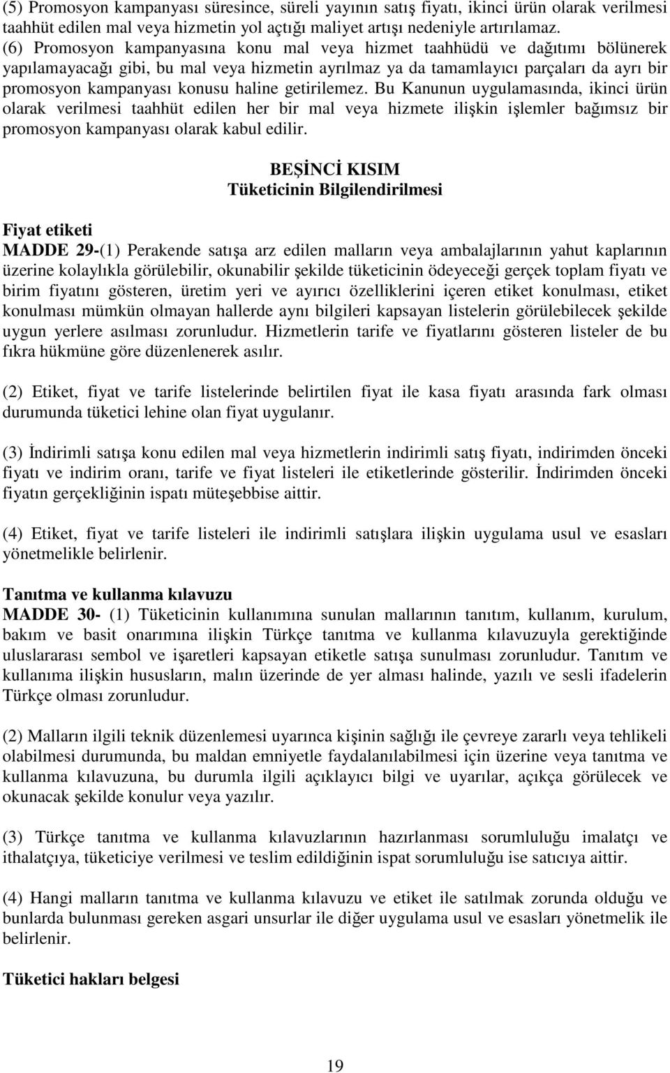 haline getirilemez. Bu Kanunun uygulamasında, ikinci ürün olarak verilmesi taahhüt edilen her bir mal veya hizmete ilişkin işlemler bağımsız bir promosyon kampanyası olarak kabul edilir.