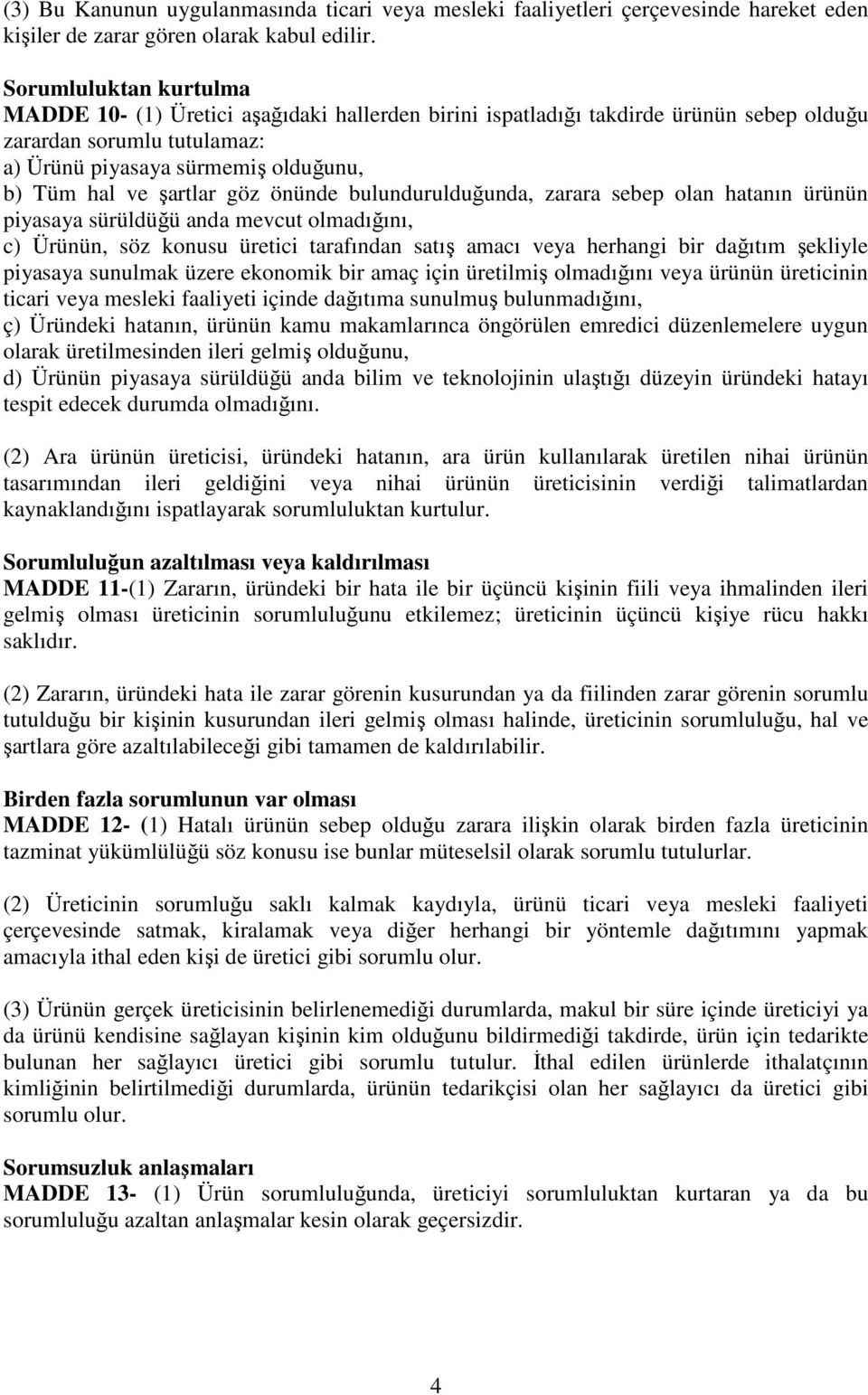 göz önünde bulundurulduğunda, zarara sebep olan hatanın ürünün piyasaya sürüldüğü anda mevcut olmadığını, c) Ürünün, söz konusu üretici tarafından satış amacı veya herhangi bir dağıtım şekliyle