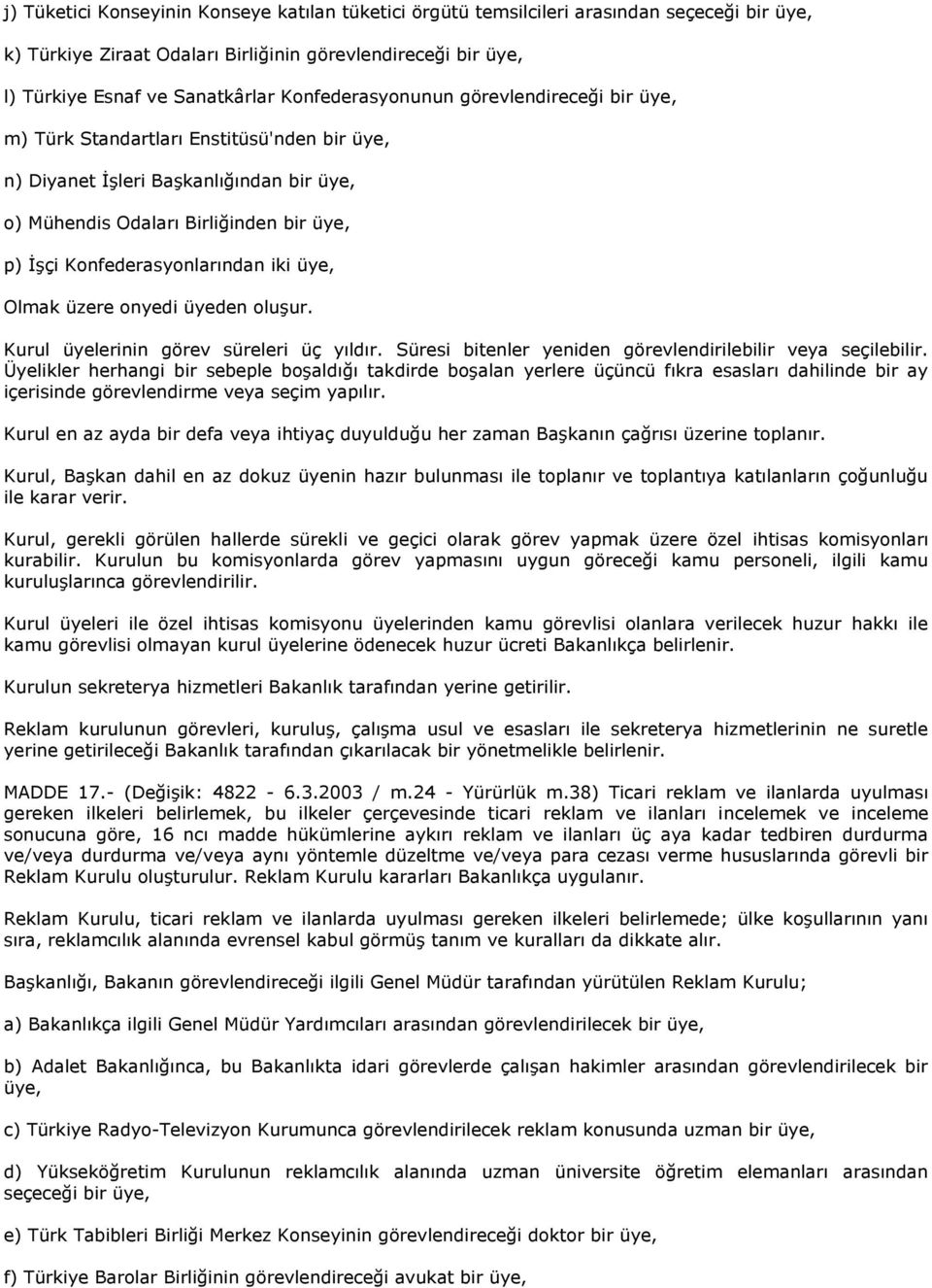 Konfederasyonlarından iki üye, Olmak üzere onyedi üyeden oluşur. Kurul üyelerinin görev süreleri üç yıldır. Süresi bitenler yeniden görevlendirilebilir veya seçilebilir.