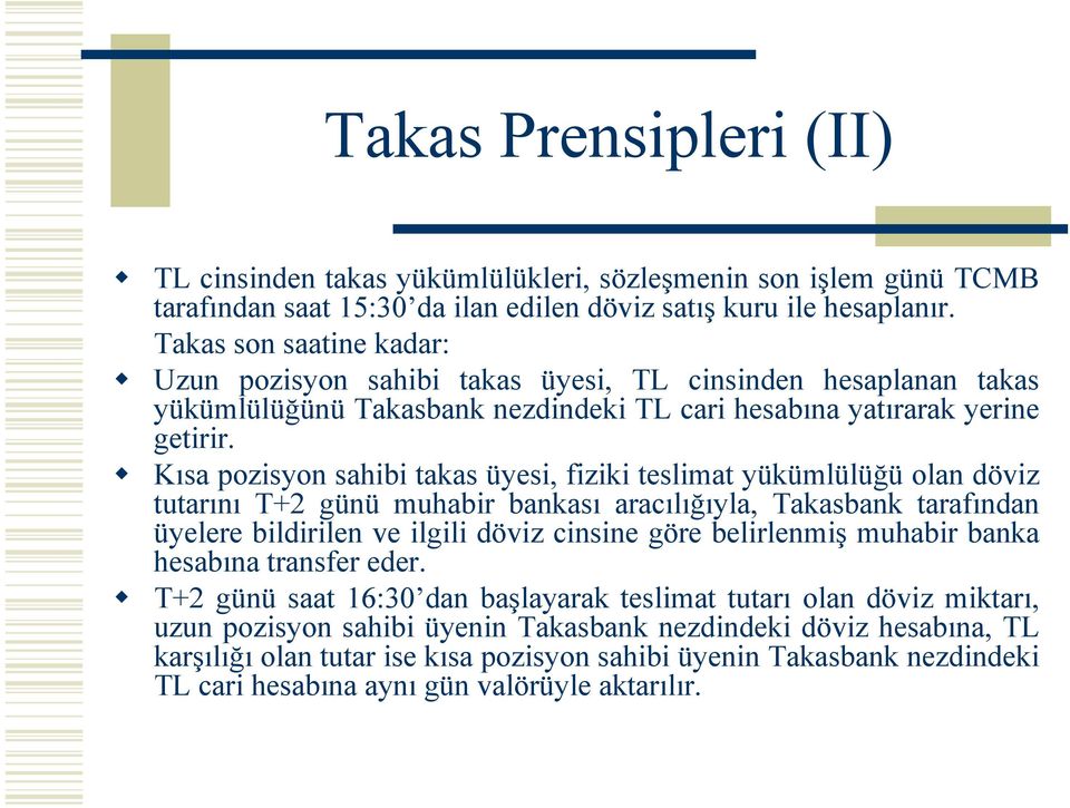 Kısa pozisyon sahibi takas üyesi, fiziki teslimat yükümlülüğü olan döviz tutarını T+2 günü muhabir bankası aracılığıyla, Takasbank tarafından üyelere bildirilen ve ilgili döviz cinsine göre