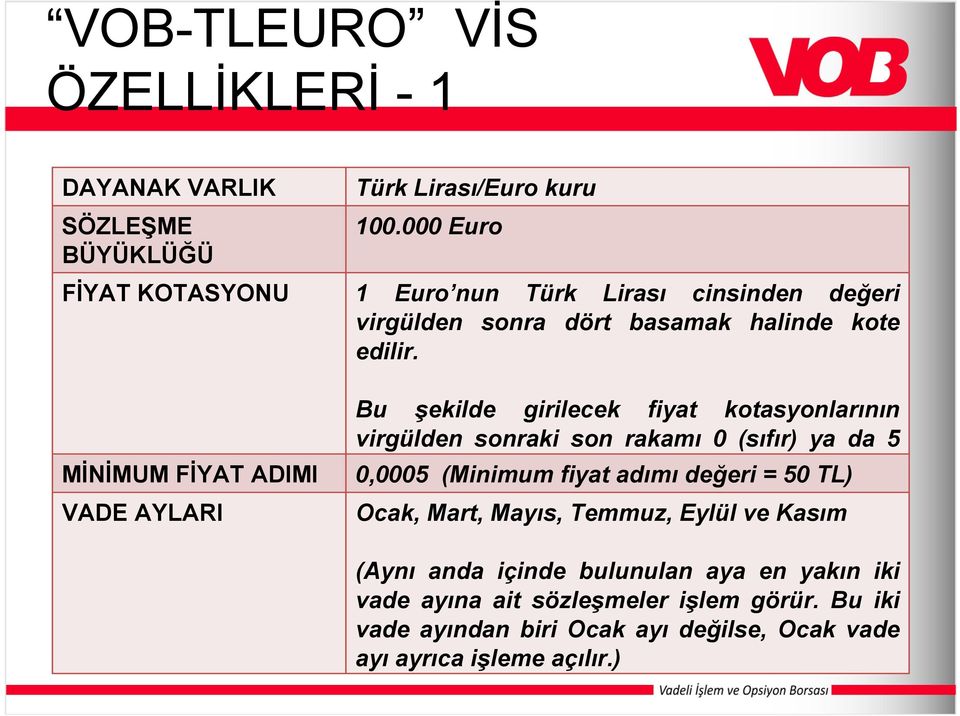 MİNİMUM FİYAT ADIMI VADE AYLARI Bu şekilde girilecek fiyat kotasyonlarının virgülden sonraki son rakamı 0 (sıfır) ya da 5 0,0005 (beş) olur (Minimum (2,1015;