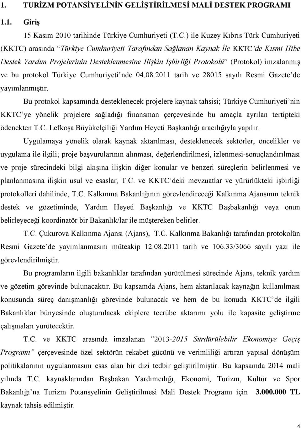 ) ile Kuzey Kıbrıs Türk Cumhuriyeti (KKTC) arasında Türkiye Cumhuriyeti Tarafından Sağlanan Kaynak İle KKTC de Kısmi Hibe Destek Yardım Projelerinin Desteklenmesine İlişkin İşbirliği Protokolü