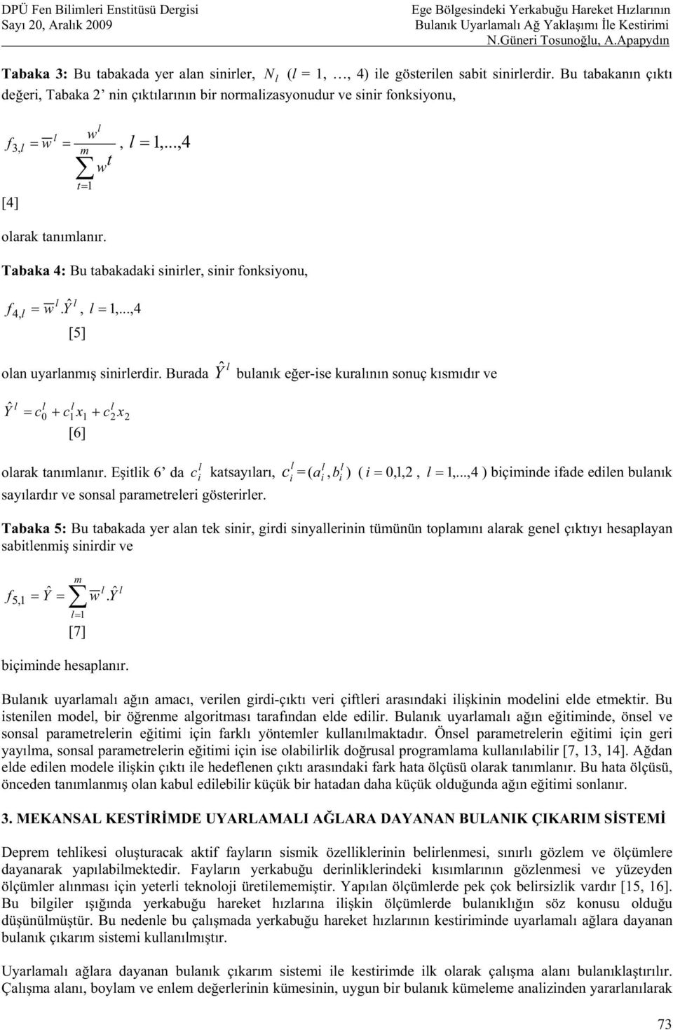 Burada Yˆ buank eer-ise kurann sonuç ksmdr ve Yˆ c 0 c x c [6] x oarak tanmanr. Eitik 6 da c i katsayar, c i = ( a i, bi ) ( i 0,,,,.