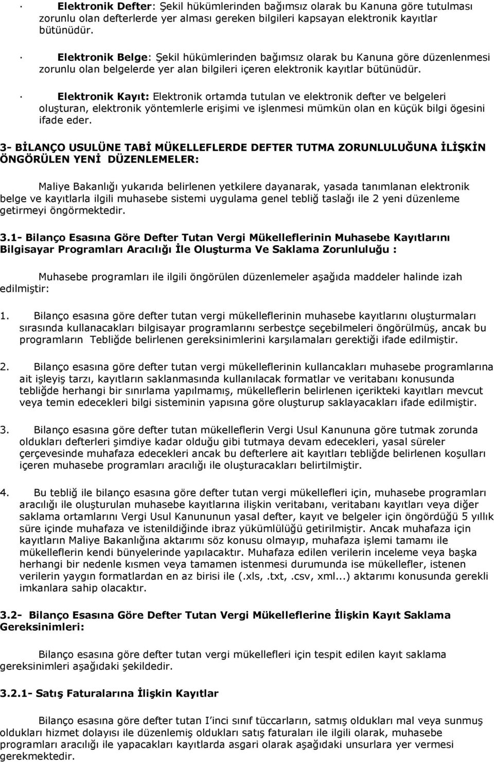 Elektronik Kayıt: Elektronik ortamda tutulan ve elektronik defter ve belgeleri oluşturan, elektronik yöntemlerle erişimi ve işlenmesi mümkün olan en küçük bilgi ögesini ifade eder.