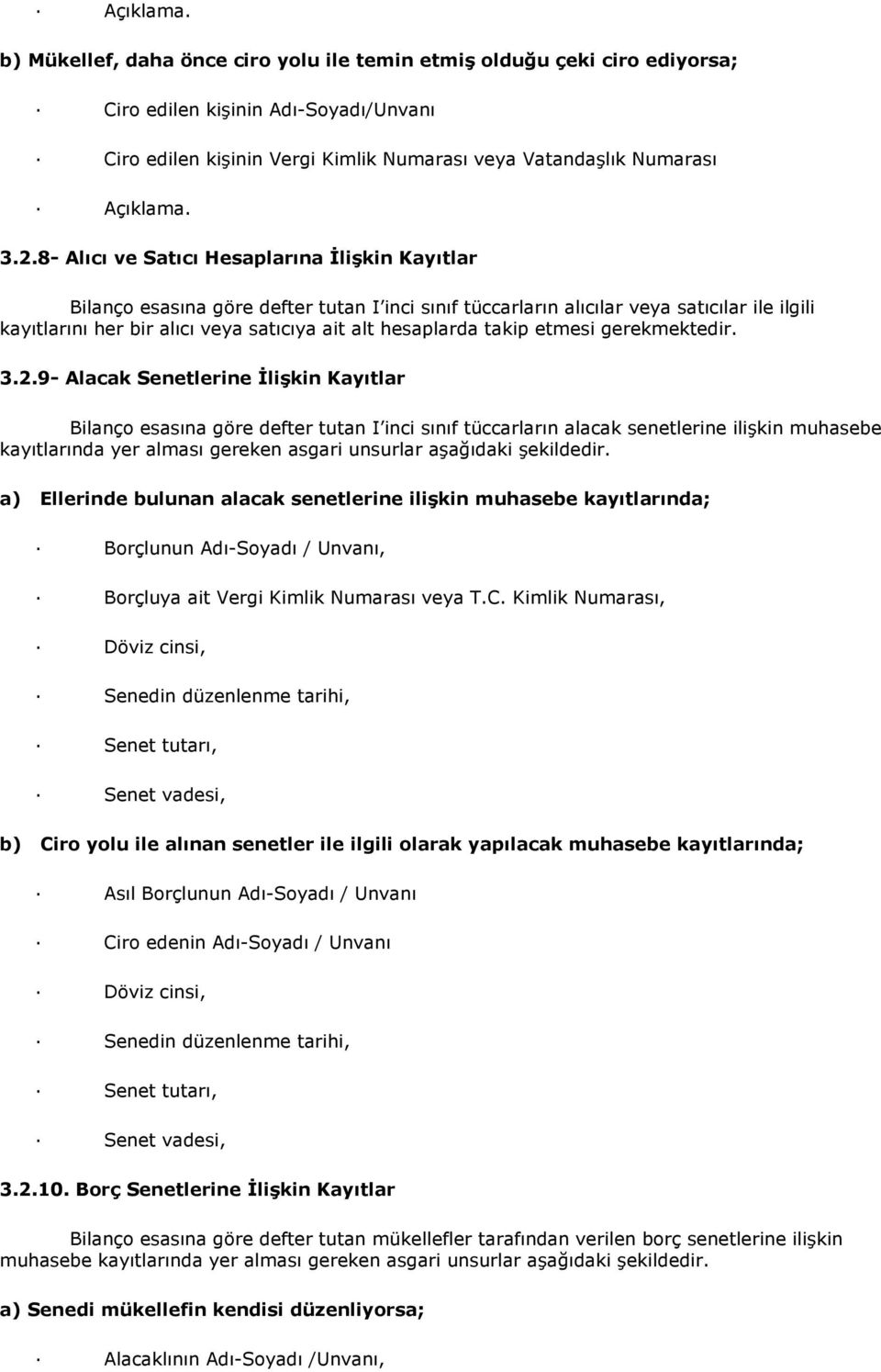 8- Alıcı ve Satıcı Hesaplarına Đlişkin Kayıtlar Bilanço esasına göre defter tutan I inci sınıf tüccarların alıcılar veya satıcılar ile ilgili kayıtlarını her bir alıcı veya satıcıya ait alt