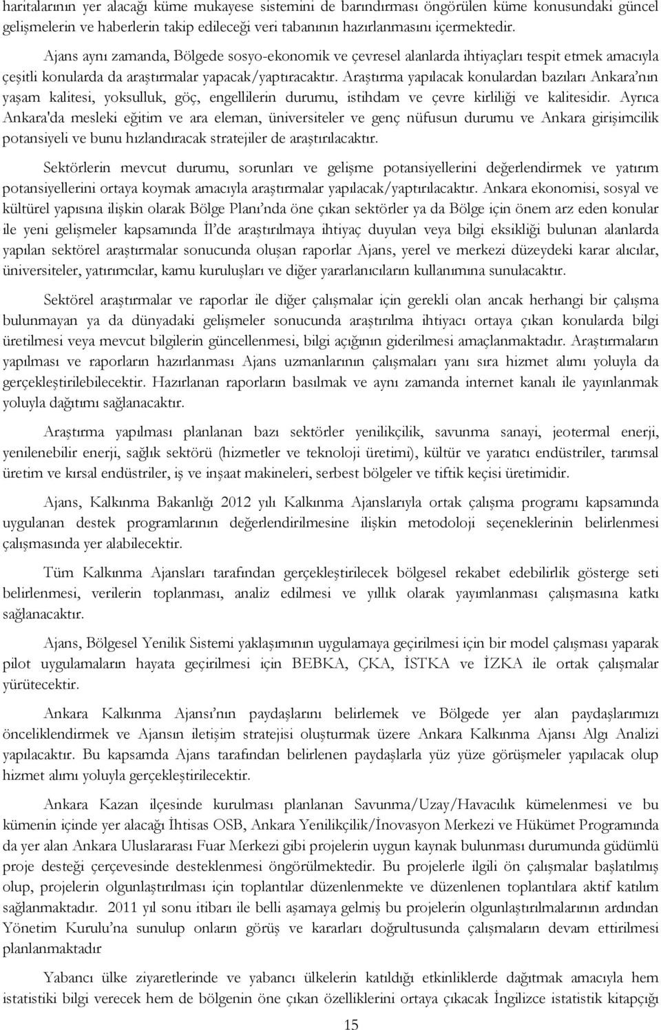 Araştırma yapılacak konulardan bazıları Ankara nın yaşam kalitesi, yoksulluk, göç, engellilerin durumu, istihdam ve çevre kirliliği ve kalitesidir.