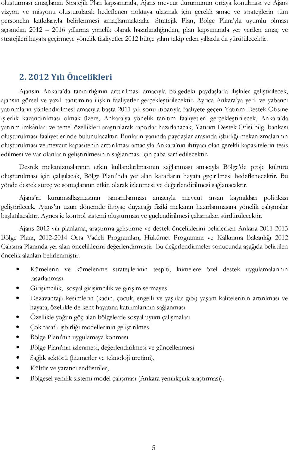 Stratejik Plan, Bölge Planı yla uyumlu olması açısından 2012 2016 yıllarına yönelik olarak hazırlandığından, plan kapsamında yer verilen amaç ve stratejileri hayata geçirmeye yönelik faaliyetler 2012