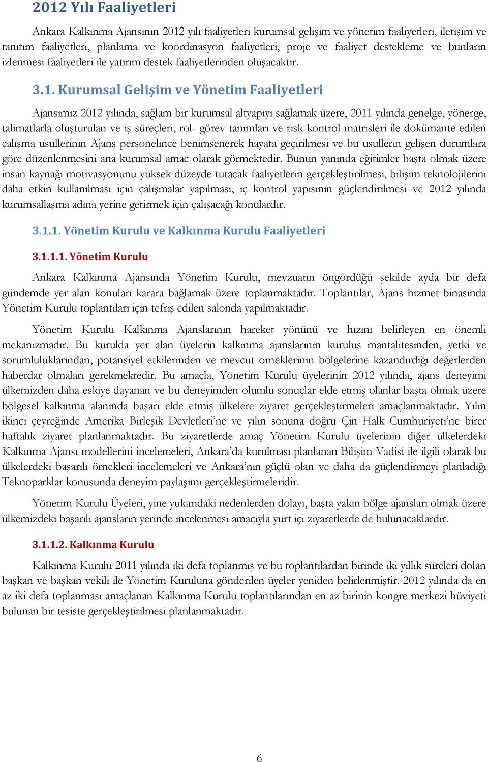 Kurumsal Gelişim ve Yönetim Faaliyetleri Ajansımız 2012 yılında, sağlam bir kurumsal altyapıyı sağlamak üzere, 2011 yılında genelge, yönerge, talimatlarla oluşturulan ve iş süreçleri, rol- görev