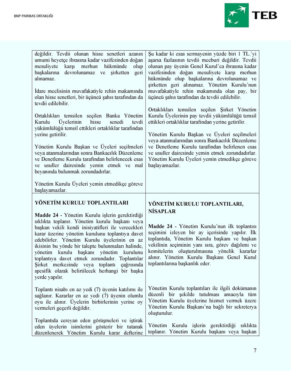 Ortaklıkları temsilen seçilen Banka Yönetim Kurulu Üyelerinin hisse senedi tevdi yükümlülüğü temsil ettikleri ortaklıklar tarafından yerine getirilir.