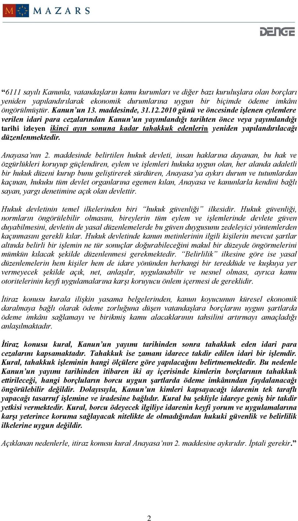 2010 günü ve öncesinde işlenen eylemlere verilen idari para cezalarından Kanun un yayımlandığı tarihten önce veya yayımlandığı tarihi izleyen ikinci ayın sonuna kadar tahakkuk edenlerin yeniden