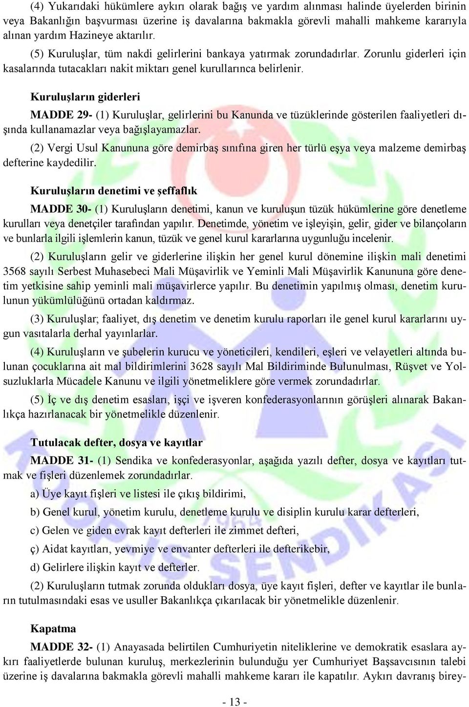 Kuruluşların giderleri MADDE 29- (1) Kuruluşlar, gelirlerini bu Kanunda ve tüzüklerinde gösterilen faaliyetleri dışında kullanamazlar veya bağışlayamazlar.