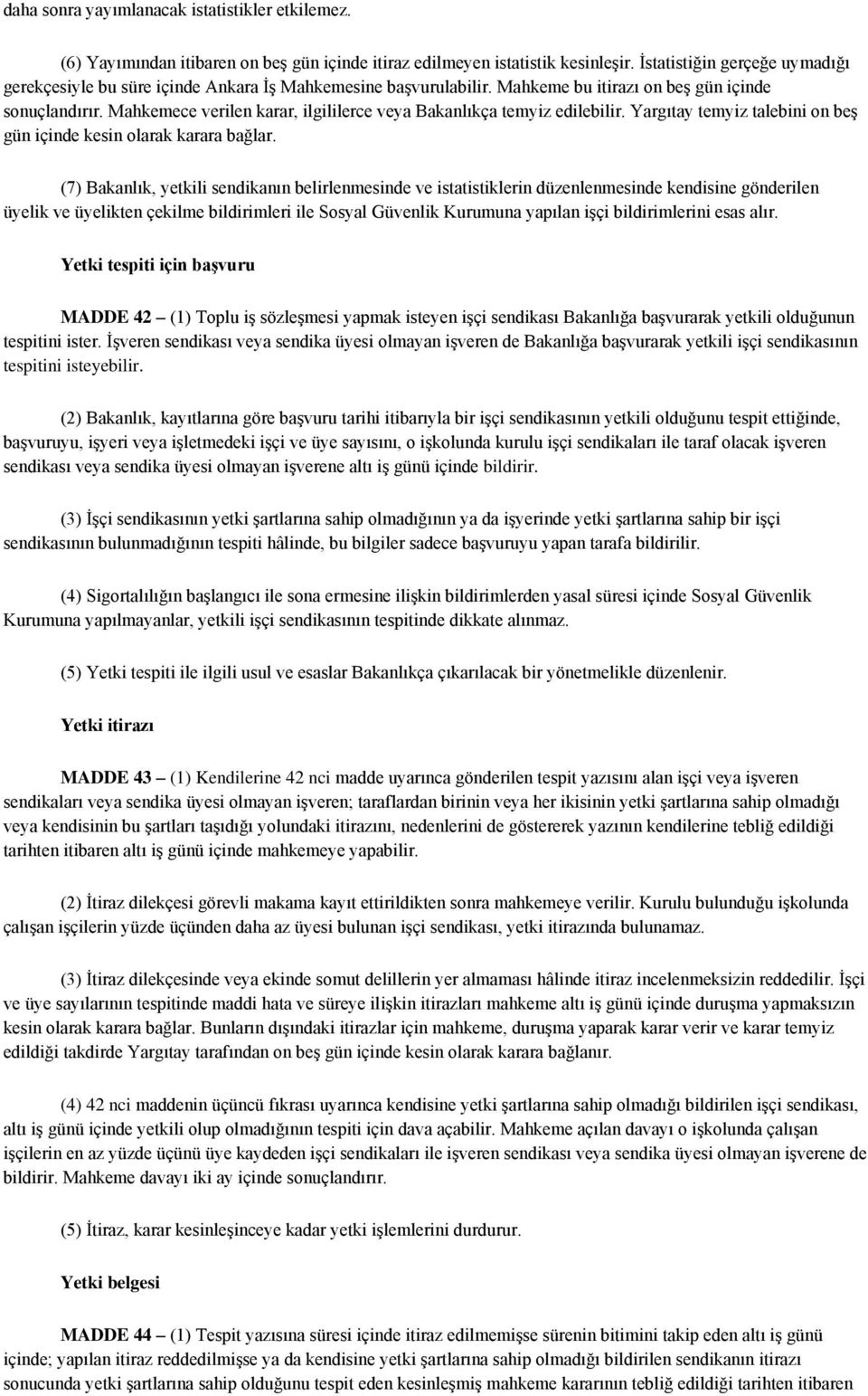 Mahkemece verilen karar, ilgililerce veya Bakanlıkça temyiz edilebilir. Yargıtay temyiz talebini on beş gün içinde kesin olarak karara bağlar.