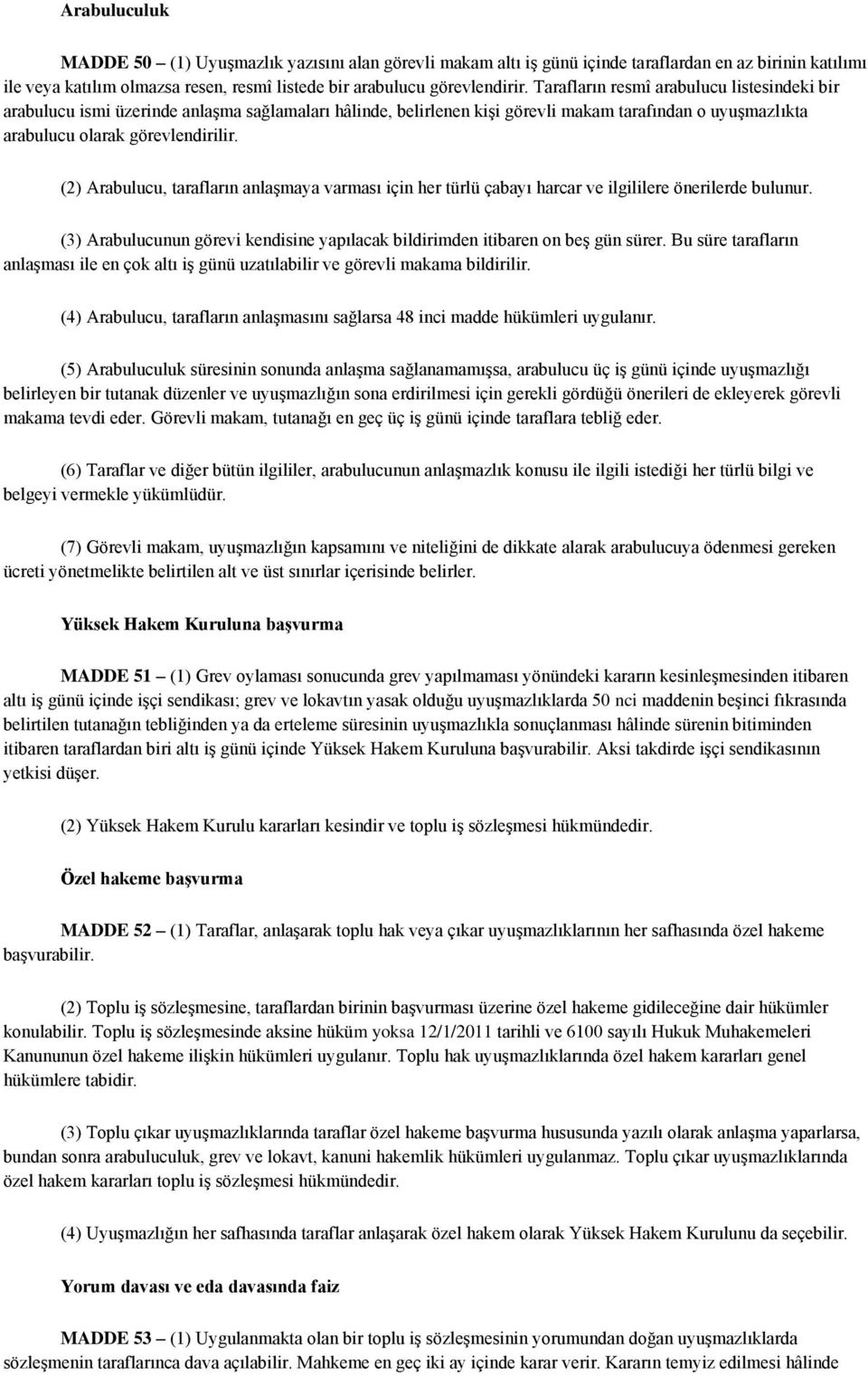 (2) Arabulucu, tarafların anlaşmaya varması için her türlü çabayı harcar ve ilgililere önerilerde bulunur. (3) Arabulucunun görevi kendisine yapılacak bildirimden itibaren on beş gün sürer.