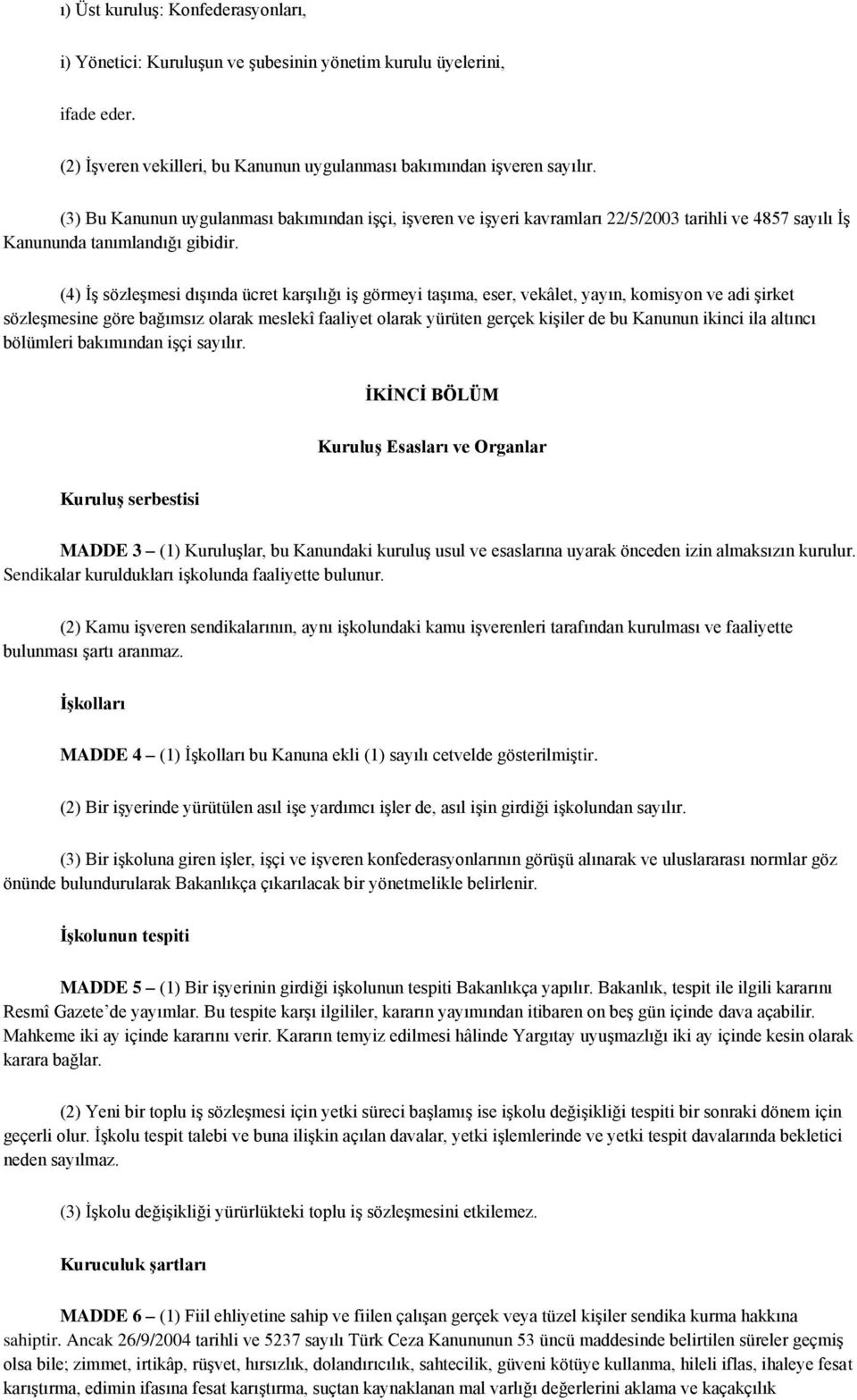 (4) İş sözleşmesi dışında ücret karşılığı iş görmeyi taşıma, eser, vekâlet, yayın, komisyon ve adi şirket sözleşmesine göre bağımsız olarak meslekî faaliyet olarak yürüten gerçek kişiler de bu