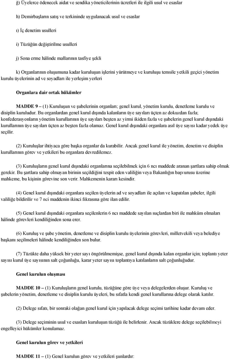 soyadları ile yerleşim yerleri Organlara dair ortak hükümler MADDE 9 (1) Kuruluşun ve şubelerinin organları; genel kurul, yönetim kurulu, denetleme kurulu ve disiplin kuruludur.