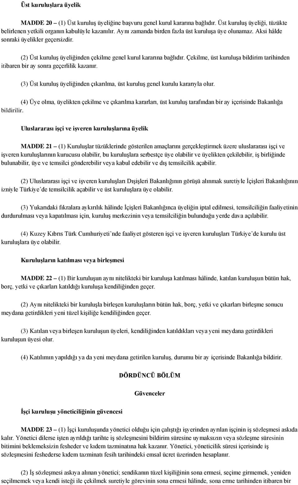 Çekilme, üst kuruluşa bildirim tarihinden itibaren bir ay sonra geçerlilik kazanır. (3) Üst kuruluş üyeliğinden çıkarılma, üst kuruluş genel kurulu kararıyla olur.