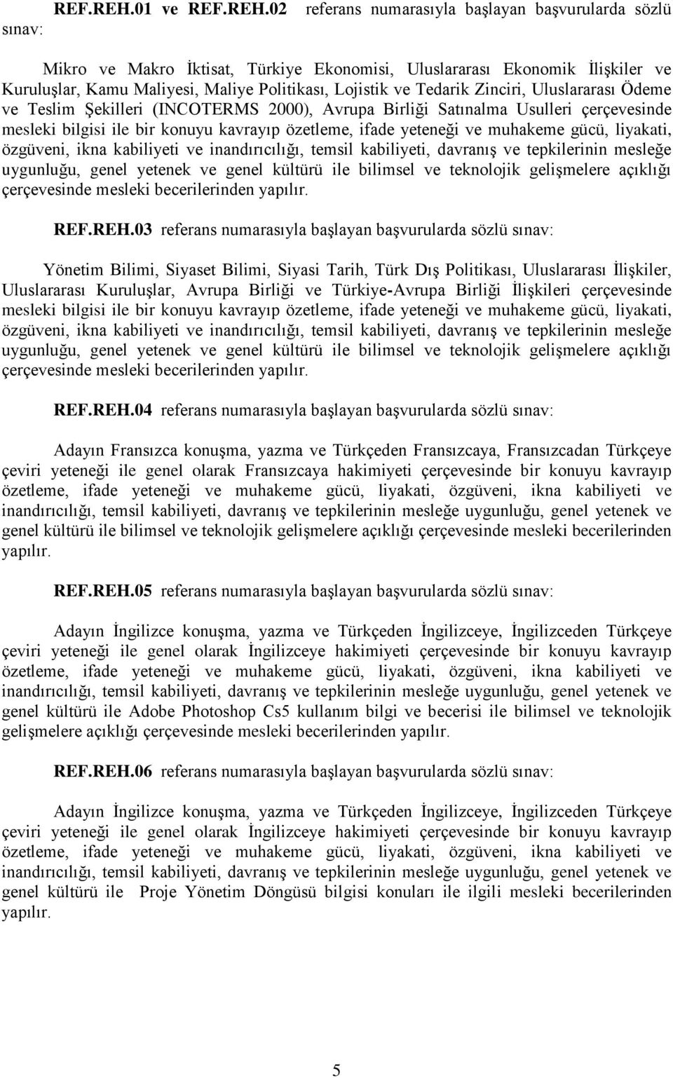 02 referans numarasıyla başlayan başvurularda sözlü Mikro ve Makro İktisat, Türkiye Ekonomisi, Uluslararası Ekonomik İlişkiler ve Kuruluşlar, Maliyesi, Maliye Politikası, Lojistik ve Tedarik Zinciri,