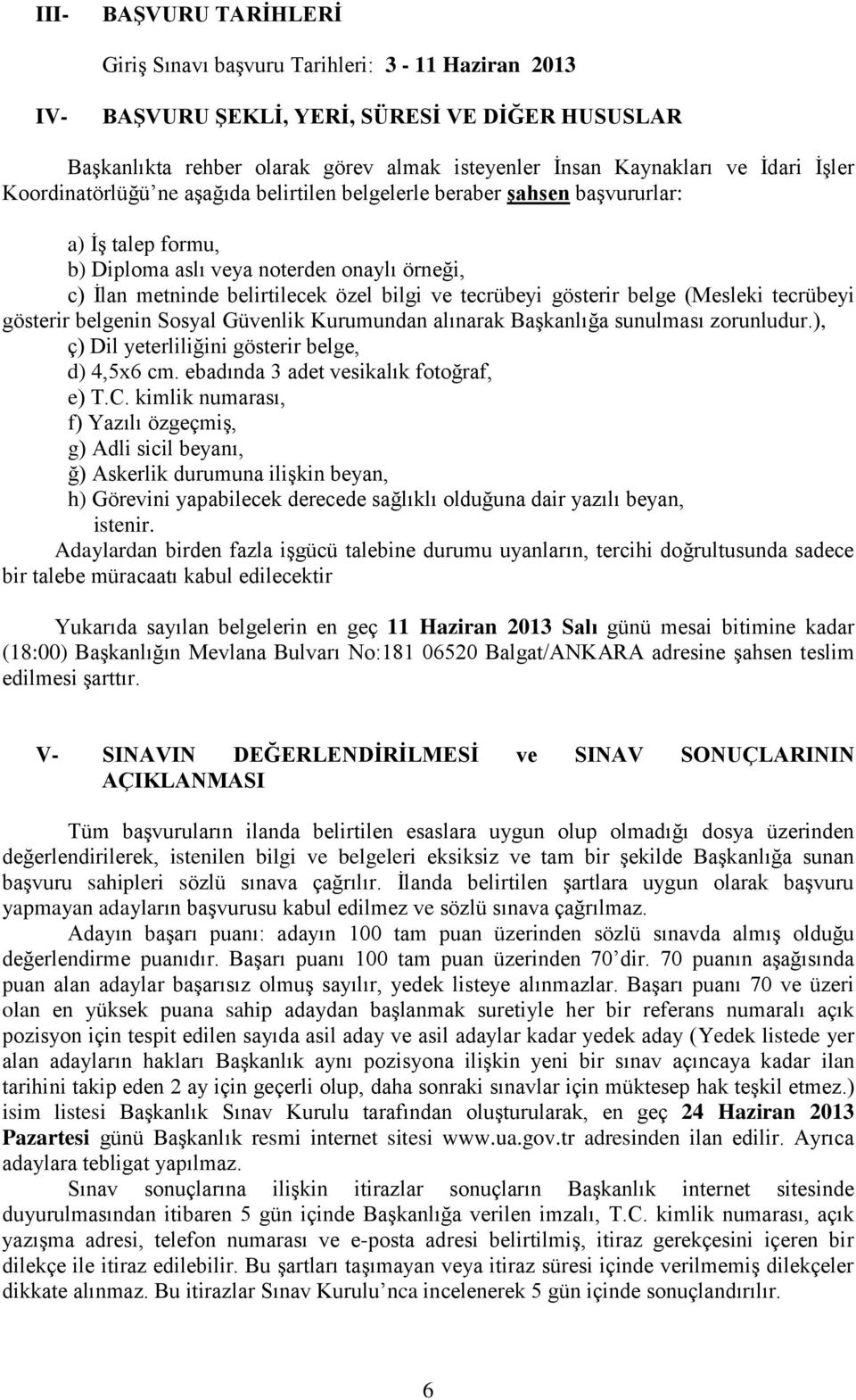 tecrübeyi gösterir belge (Mesleki tecrübeyi gösterir belgenin Sosyal Güvenlik Kurumundan alınarak Başkanlığa sunulması zorunludur.), ç) Dil yeterliliğini gösterir belge, d) 4,5x6 cm.