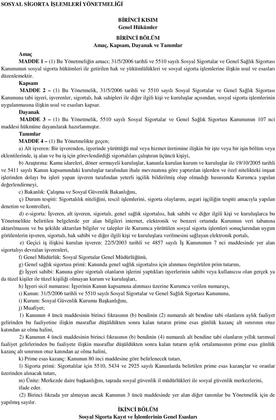 Kapsam MADDE 2 (1) Bu Yönetmelik, 31/5/2006 tarihli ve 5510 sayılı Sosyal Sigortalar ve Genel Sağlık Sigortası Kanununa tabi işyeri, işverenler, sigortalı, hak sahipleri ile diğer ilgili kişi ve