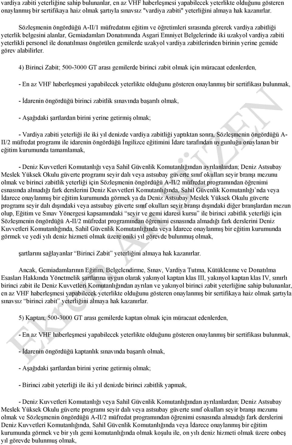 Sözleşmenin öngördüğü A-II/1 müfredatını eğitim ve öğretimleri sırasında görerek vardiya zabitliği yeterlik belgesini alanlar, Gemiadamları Donatımında Asgari Emniyet Belgelerinde iki uzakyol vardiya