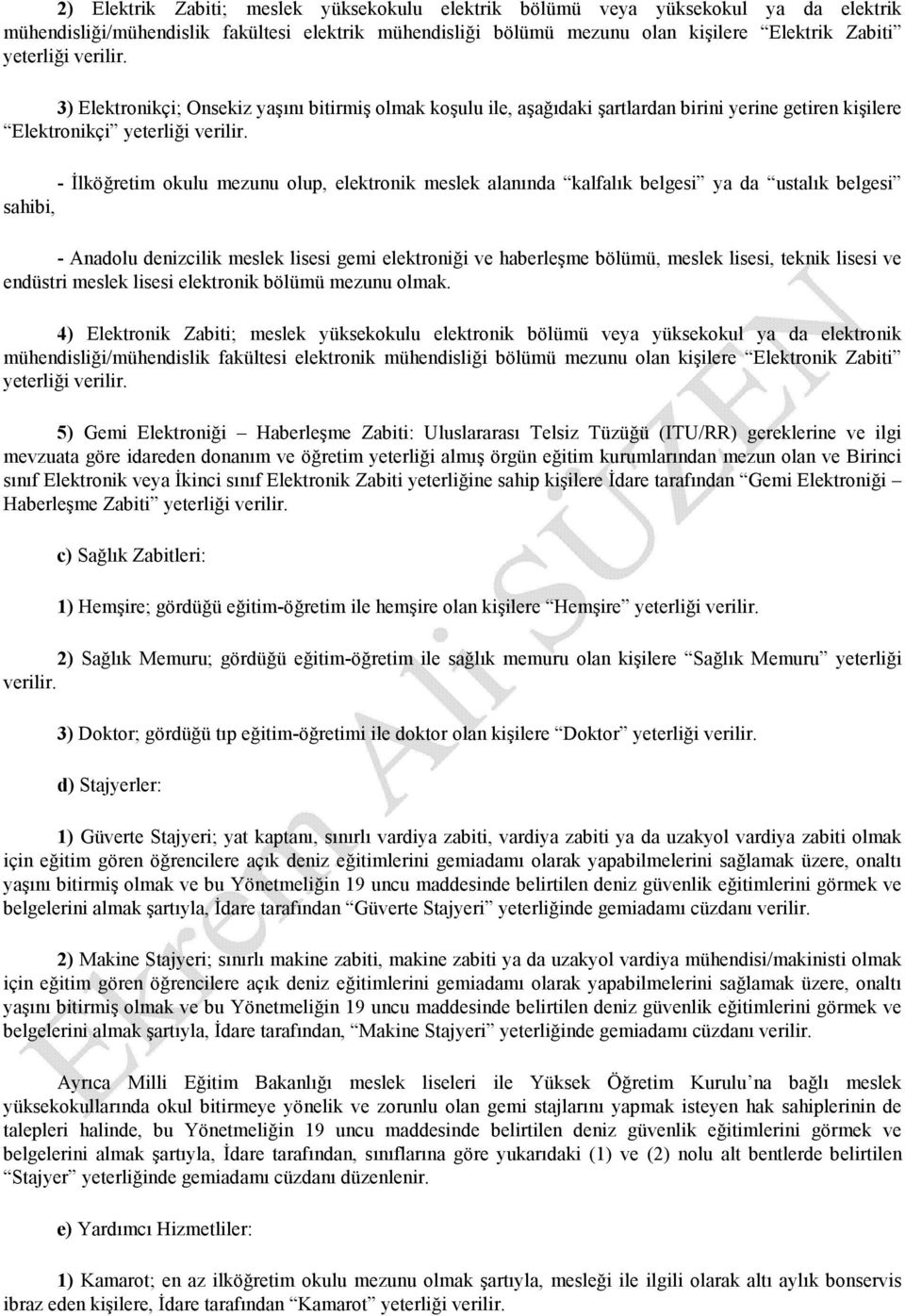 - Đlköğretim okulu mezunu olup, elektronik meslek alanında kalfalık belgesi ya da ustalık belgesi sahibi, - Anadolu denizcilik meslek lisesi gemi elektroniği ve haberleşme bölümü, meslek lisesi,