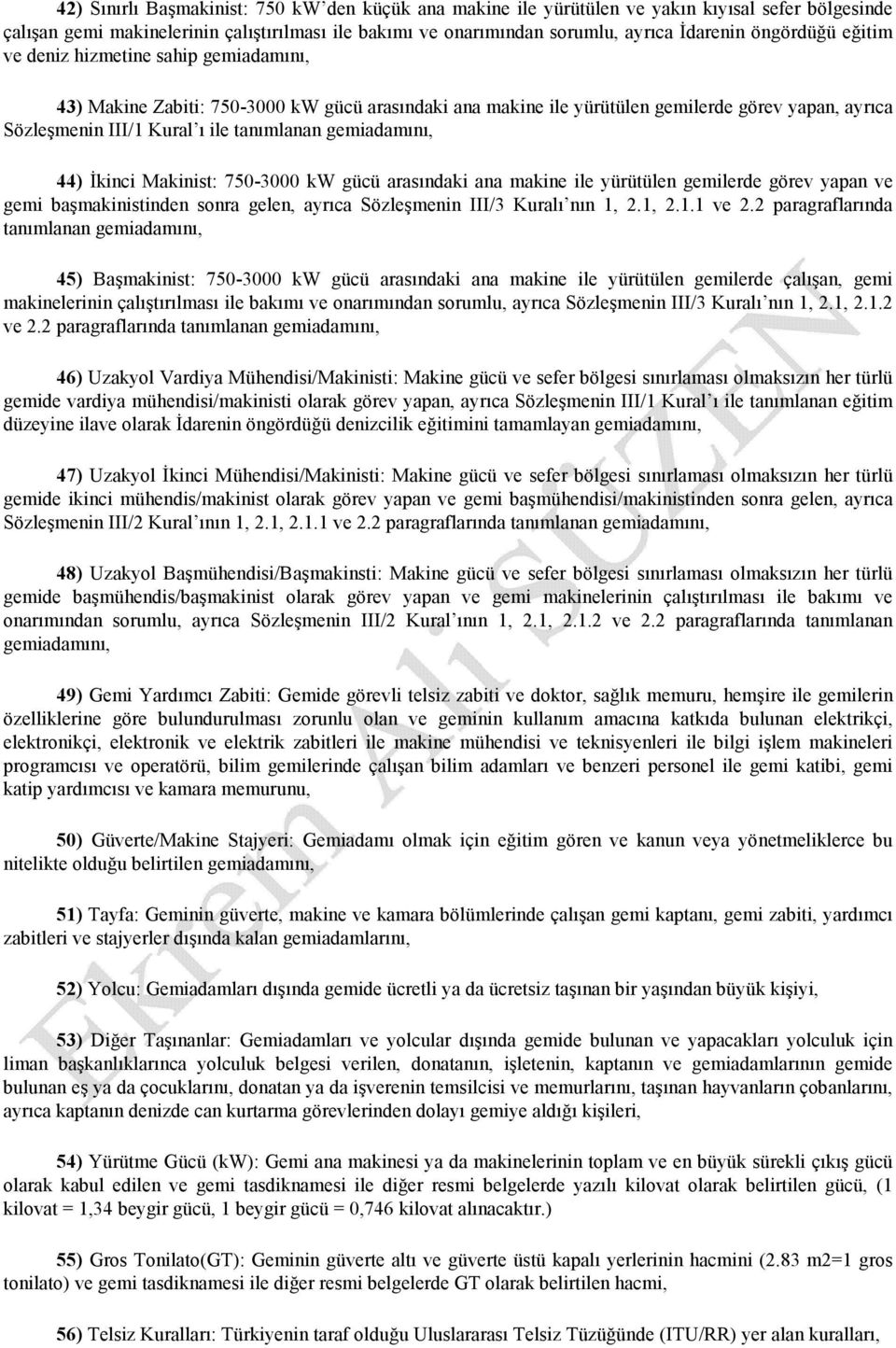 gemiadamını, 44) Đkinci Makinist: 750-3000 kw gücü arasındaki ana makine ile yürütülen gemilerde görev yapan ve gemi başmakinistinden sonra gelen, ayrıca Sözleşmenin III/3 Kuralı nın 1, 2.1, 2.1.1 ve 2.