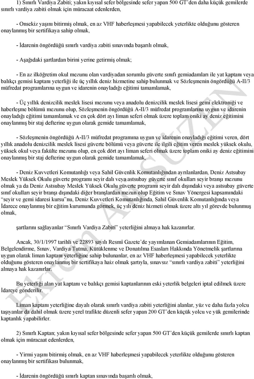 yerine getirmiş olmak; - En az ilköğretim okul mezunu olan vardiyadan sorumlu güverte sınıfı gemiadamları ile yat kaptanı veya balıkçı gemisi kaptanı yeterliği ile üç yıllık deniz hizmetine sahip