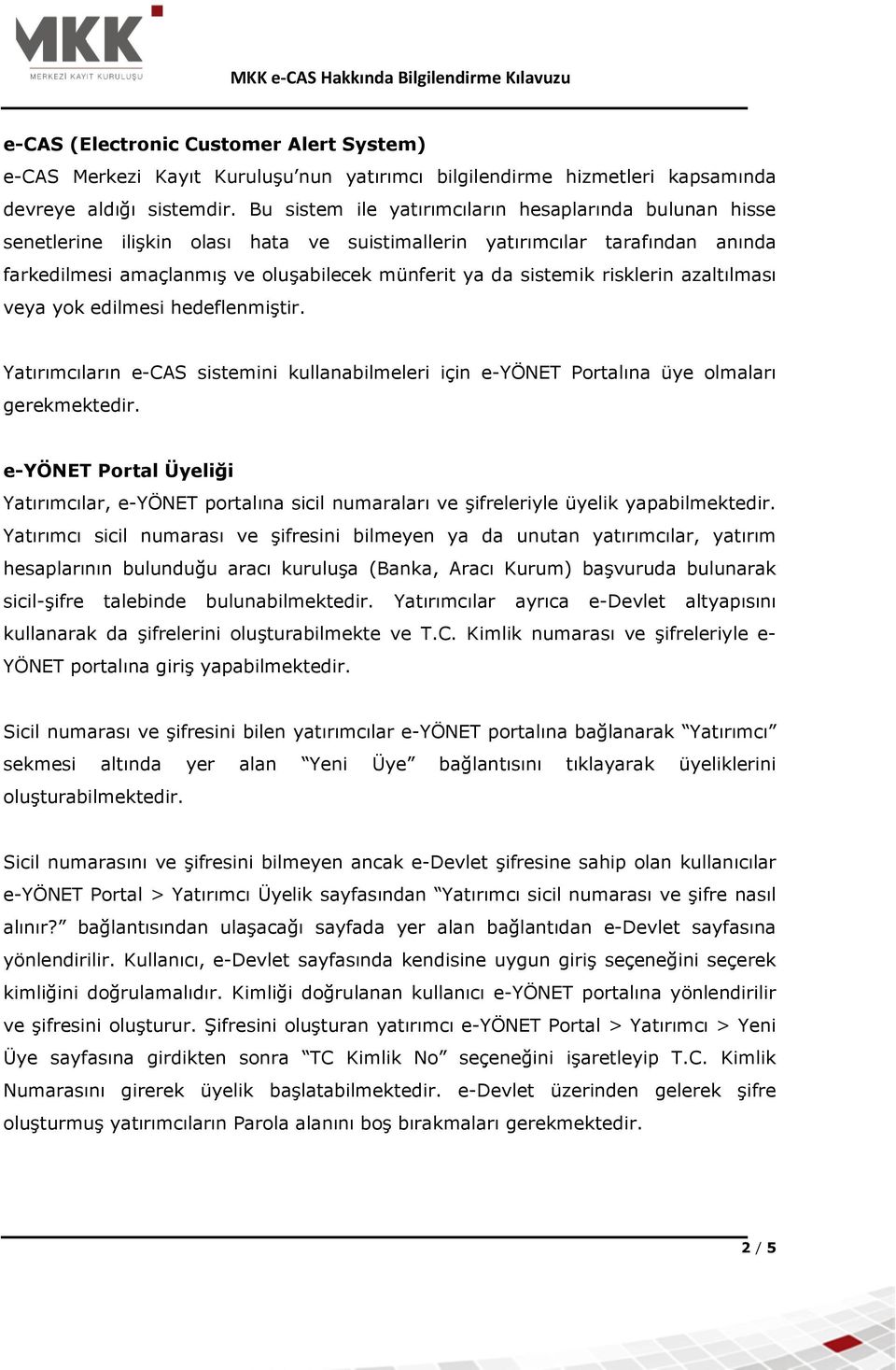 risklerin azaltılması veya yok edilmesi hedeflenmiştir. Yatırımcıların e-cas sistemini kullanabilmeleri için e-yönet Portalına üye olmaları gerekmektedir.