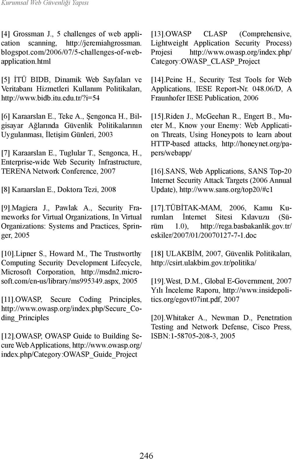 , Bilgisayar Ağlarında Güvenlik Politikalarının Uygulanması, İletişim Günleri, 2003 [7] Karaarslan E., Tuglular T., Sengonca, H.