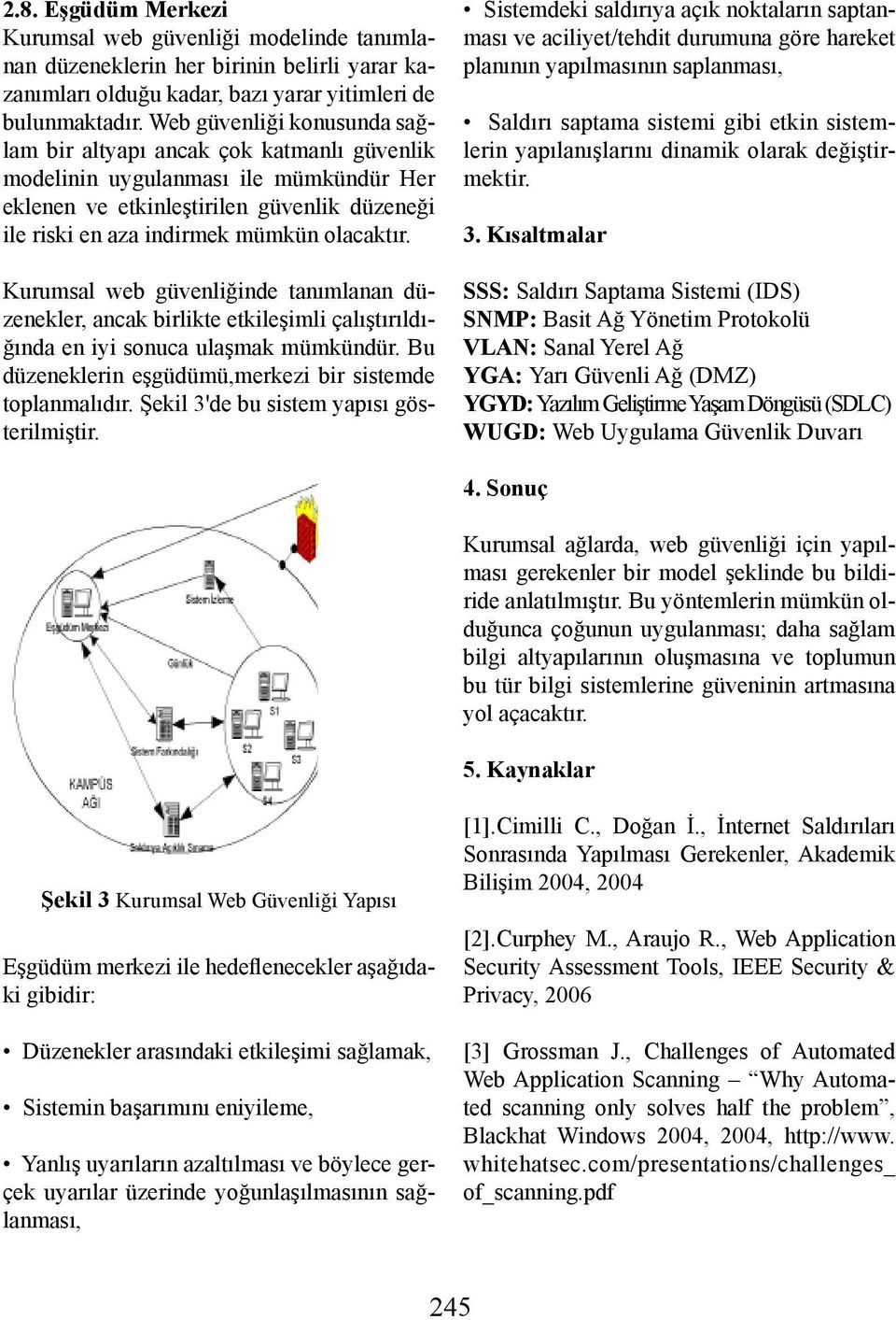 Kurumsal web güvenliğinde tanımlanan düzenekler, ancak birlikte etkileşimli çalıştırıldığında en iyi sonuca ulaşmak mümkündür. Bu düzeneklerin eşgüdümü,merkezi bir sistemde toplanmalıdır.