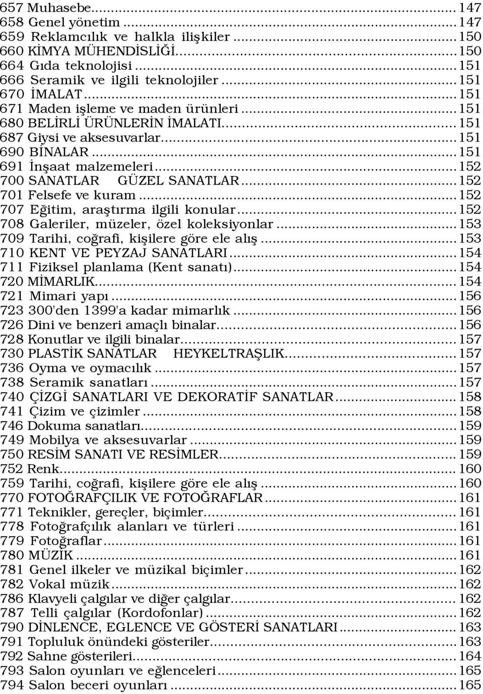 ..152 701 Felsefe ve kuram...152 707 EÛitim, araßtýrma ilgili konular...152 708 Galeriler, mÿzeler, šzel koleksiyonlar...153 709 Tarihi, coûrafi, kißilere gšre ele alýß.