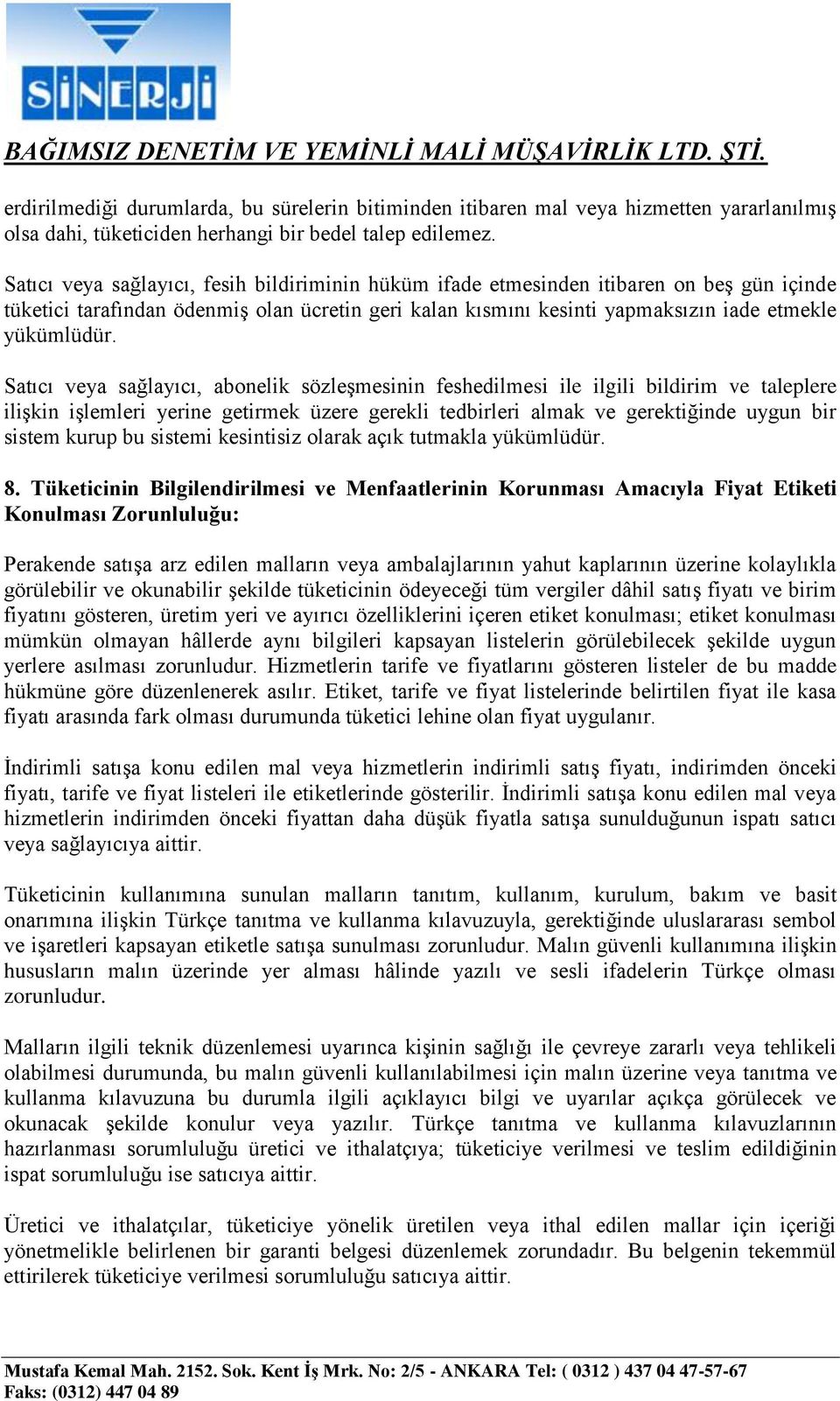 Satıcı veya sağlayıcı, abonelik sözleşmesinin feshedilmesi ile ilgili bildirim ve taleplere ilişkin işlemleri yerine getirmek üzere gerekli tedbirleri almak ve gerektiğinde uygun bir sistem kurup bu