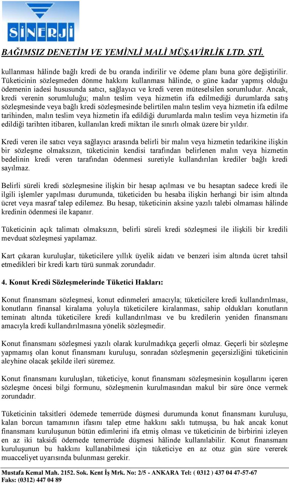 Ancak, kredi verenin sorumluluğu; malın teslim veya hizmetin ifa edilmediği durumlarda satış sözleşmesinde veya bağlı kredi sözleşmesinde belirtilen malın teslim veya hizmetin ifa edilme tarihinden,